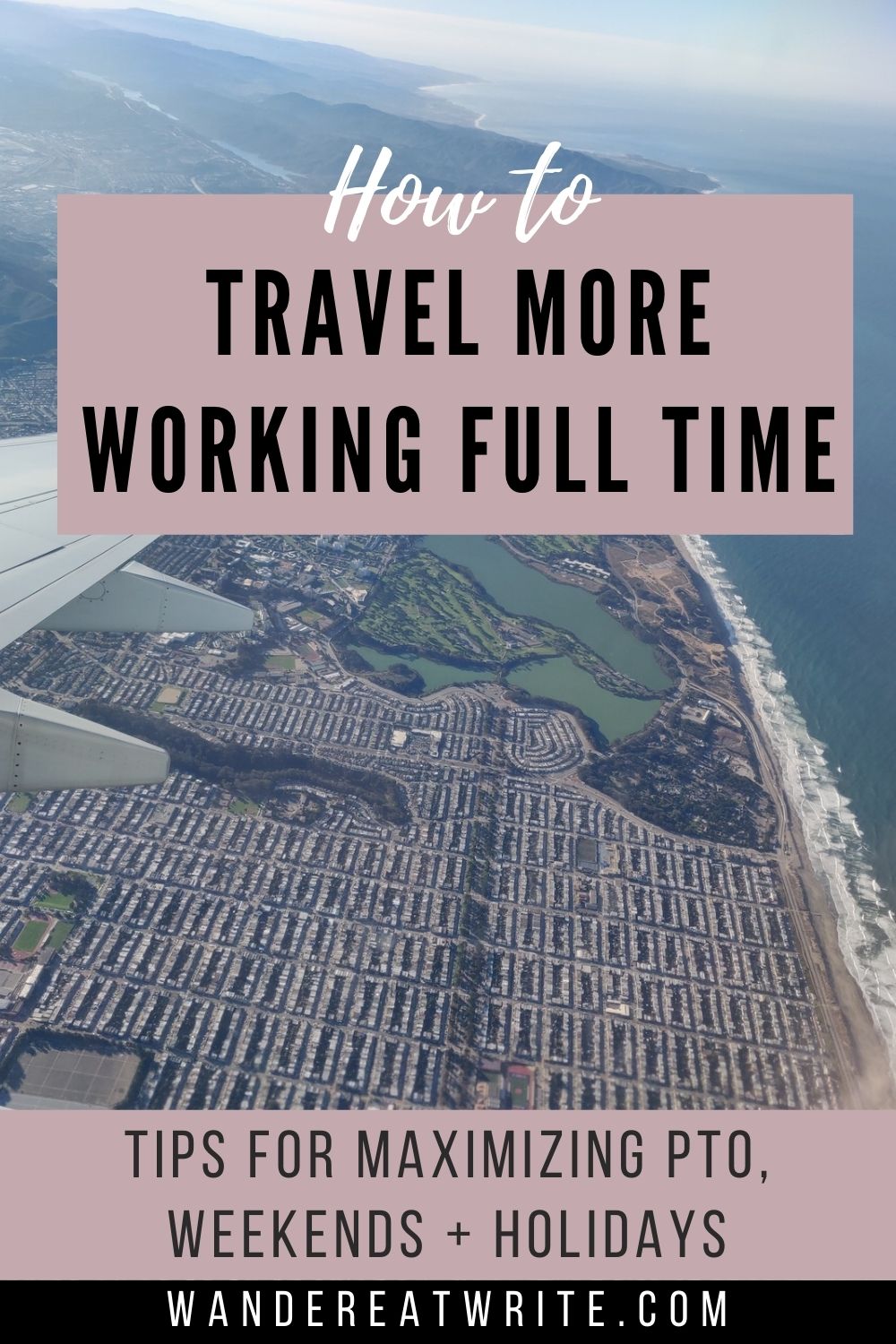 Text: How to travel more while working full time: tips for maximizing PTO, weekends, and holidays; Background photo: an aerial shot from an airplane over Cancun