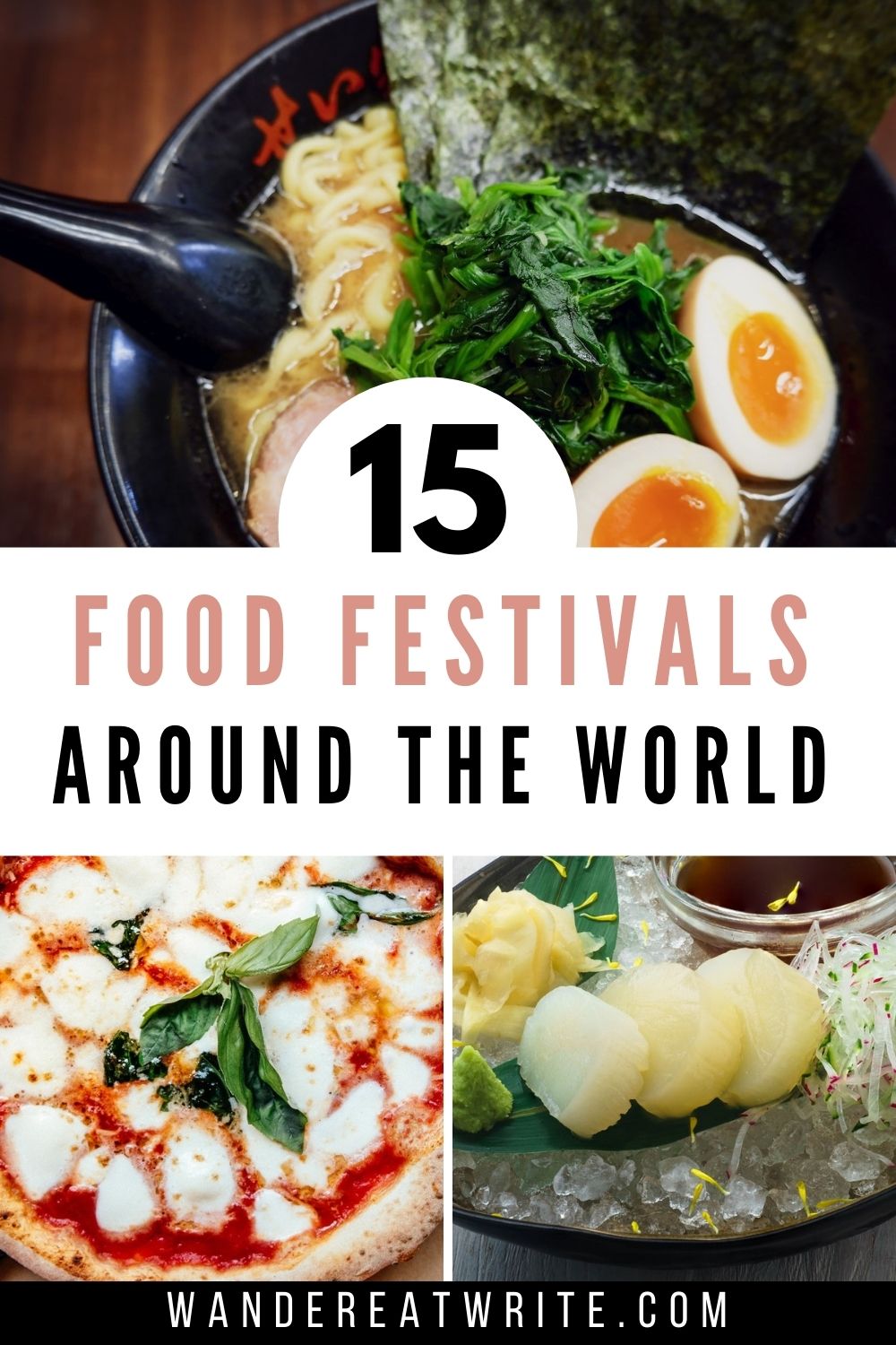 Text: 15 food festivals around the world; top photo: bowl of ramen with spinach, boiled egg, and seaweed; bottom left photo: pizza with tomato sauce, melted cheese, and basil; bottom right photo: scallop sashimi over ice next to wasabi, ginger, and soy sauce