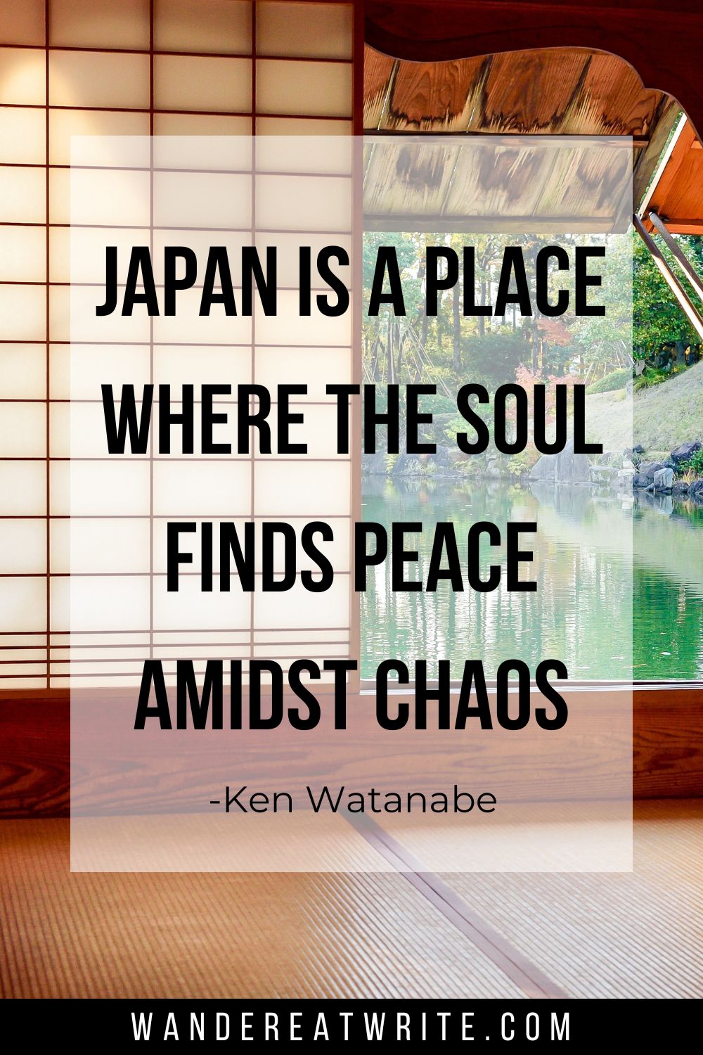 Famous Japan quote: Japan is a place where the soul finds peace amidst chaos (Ken Watanabe). Background photo: the inside of a traditional Japanese building, with wood panel sliding walls, tatami mats,.