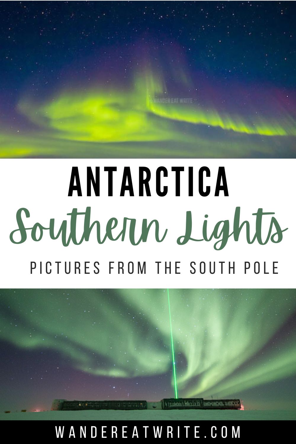 Pin title: Antarctica Southern Lights: Pictures from the South Pole. Top photo: lime green aurora australis southern lights above the Antarctica sky. Bottom photo: swirls of green auroras above Amundsen-Scott South Pole Station.
